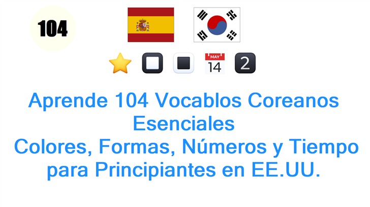 Aprende 104 Vocablos Coreanos Esenciales: Colores, Formas, Números y Tiempo para Principiantes en EE.UU.